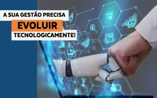 Uma gestão tecnologicamente evoluída pode trazer benefícios para todos